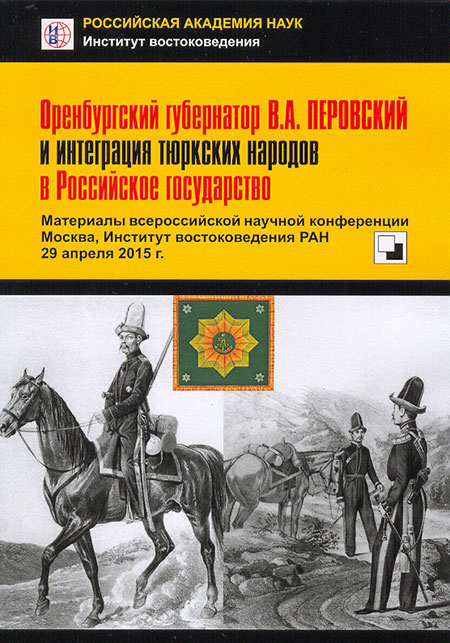 Оренбургский губернатор В.А. Перовский и интеграция тюркских народов в Российское государство.  Материалы всероссийской научной конференции.  Москва, Институт востоковедения РАН, 29 апреля 2015 г. 